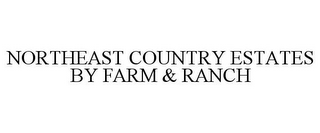 NORTHEAST COUNTRY ESTATES BY FARM & RANCH