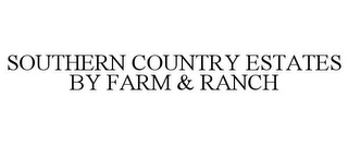 SOUTHERN COUNTRY ESTATES BY FARM & RANCH