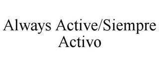 ALWAYS ACTIVE/SIEMPRE ACTIVO