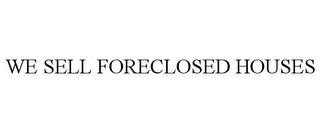 WE SELL FORECLOSED HOUSES