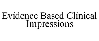 EVIDENCE BASED CLINICAL IMPRESSIONS