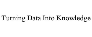 TURNING DATA INTO KNOWLEDGE