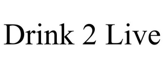 DRINK 2 LIVE