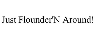 JUST FLOUNDER'N AROUND!