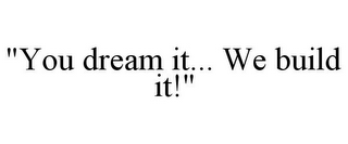 "YOU DREAM IT... WE BUILD IT!"