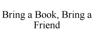 BRING A BOOK, BRING A FRIEND