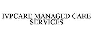 IVPCARE MANAGED CARE SERVICES