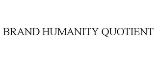 BRAND HUMANITY QUOTIENT