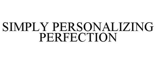 SIMPLY PERSONALIZING PERFECTION