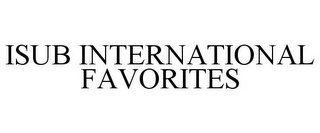 ISUB INTERNATIONAL FAVORITES