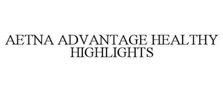 AETNA ADVANTAGE HEALTHY HIGHLIGHTS