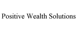 POSITIVE WEALTH SOLUTIONS