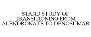 STAND STUDY OF TRANSITIONING FROM ALENDRONATE TO DENOSUMAB