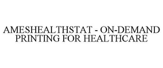 AMESHEALTHSTAT - ON-DEMAND PRINTING FOR HEALTHCARE