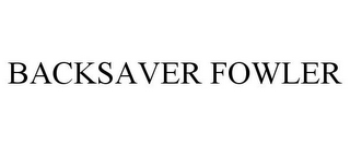 BACKSAVER FOWLER