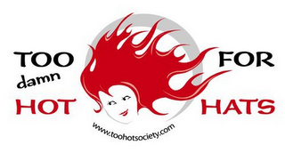 TOO DAMN HOT FOR HATS WWW.TOOHOTSOCIETY.COM