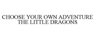CHOOSE YOUR OWN ADVENTURE THE LITTLE DRAGONS