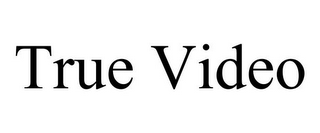 TRUE VIDEO