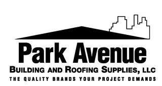 PARK AVENUE BUILDING AND ROOFING SUPPLIES, LLC THE QUALITY BRANDS YOUR PROJECT DEMANDS