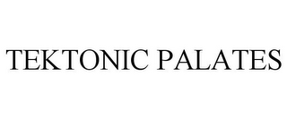 TEKTONIC PALATES