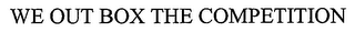 WE BOX OUT THE COMPETITION