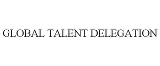 GLOBAL TALENT DELEGATION