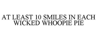 AT LEAST 10 SMILES IN EACH WICKED WHOOPIE PIE