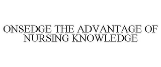 ONSEDGE THE ADVANTAGE OF NURSING KNOWLEDGE