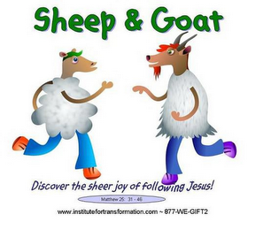 SHEEP & GOAT DISCOVER THE SHEER JOY OF FOLLOWING JESUS! MATTHEW 25: 31 - 46 WWW.INSTITUTEFORTRANSFORMATION.COM ~ 877-WE-GIFT2