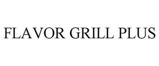 FLAVOR GRILL PLUS