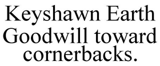 KEYSHAWN EARTH GOODWILL TOWARD CORNERBACKS.