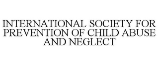 INTERNATIONAL SOCIETY FOR PREVENTION OFCHILD ABUSE AND NEGLECT