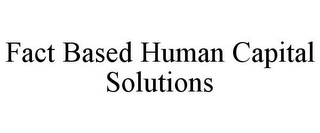 FACT BASED HUMAN CAPITAL SOLUTIONS