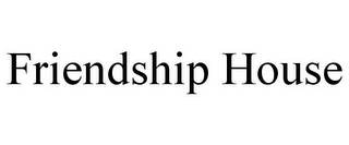 FRIENDSHIP HOUSE