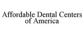 AFFORDABLE DENTAL CENTERS OF AMERICA