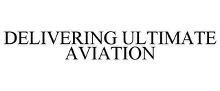 DELIVERING ULTIMATE AVIATION