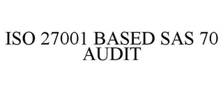 ISO 27001 BASED SAS 70 AUDIT