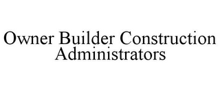 OWNER BUILDER CONSTRUCTION ADMINISTRATORS