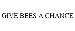 GIVE BEES A CHANCE