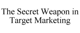 THE SECRET WEAPON IN TARGET MARKETING