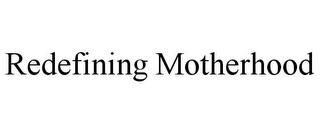 REDEFINING MOTHERHOOD