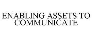 ENABLING ASSETS TO COMMUNICATE