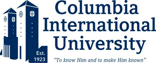 COLUMBIA INTERNATIONAL UNIVERSITY EST. 1923 "TO KNOW HIM AND TO MAKE HIM KNOWN"