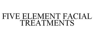 FIVE ELEMENT FACIAL TREATMENTS