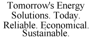 TOMORROW'S ENERGY SOLUTIONS. TODAY. RELIABLE. ECONOMICAL. SUSTAINABLE.