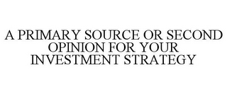 A PRIMARY SOURCE OR SECOND OPINION FOR YOUR INVESTMENT STRATEGY