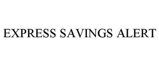 EXPRESS SAVINGS ALERT