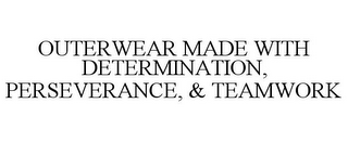 OUTERWEAR MADE WITH DETERMINATION, PERSEVERANCE, & TEAMWORK