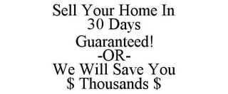 SELL YOUR HOME IN 30 DAYS GUARANTEED! -OR- WE WILL SAVE YOU $ THOUSANDS $