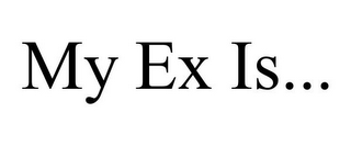 MY EX IS...